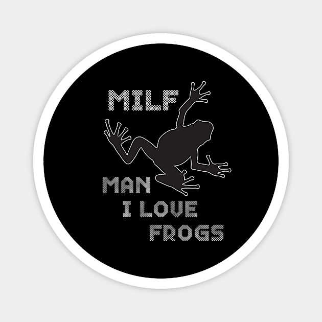 Frog shirt Man I Love Frogs Funny Milf Magnet by mn9